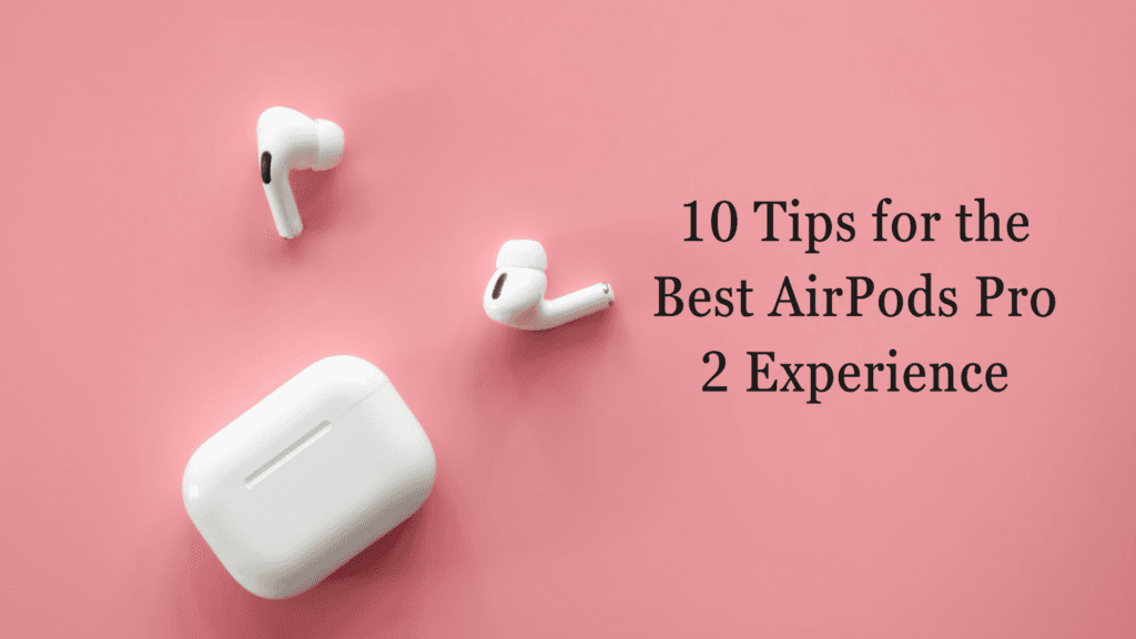 10 Ideas for Enhancing AirPods Pro 2 Best Experience