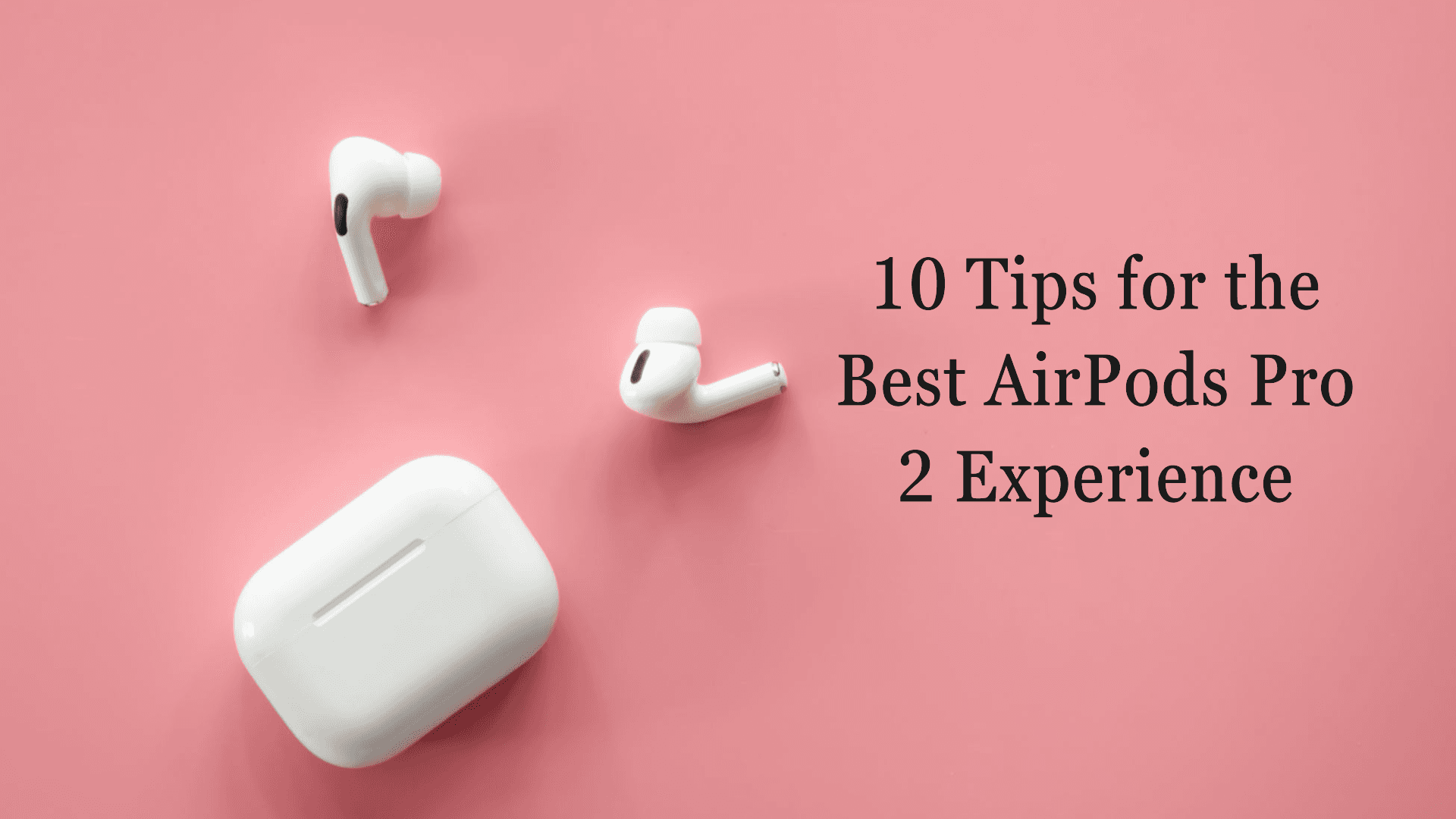 10 Ideas for Enhancing AirPods Pro 2 Best Experience