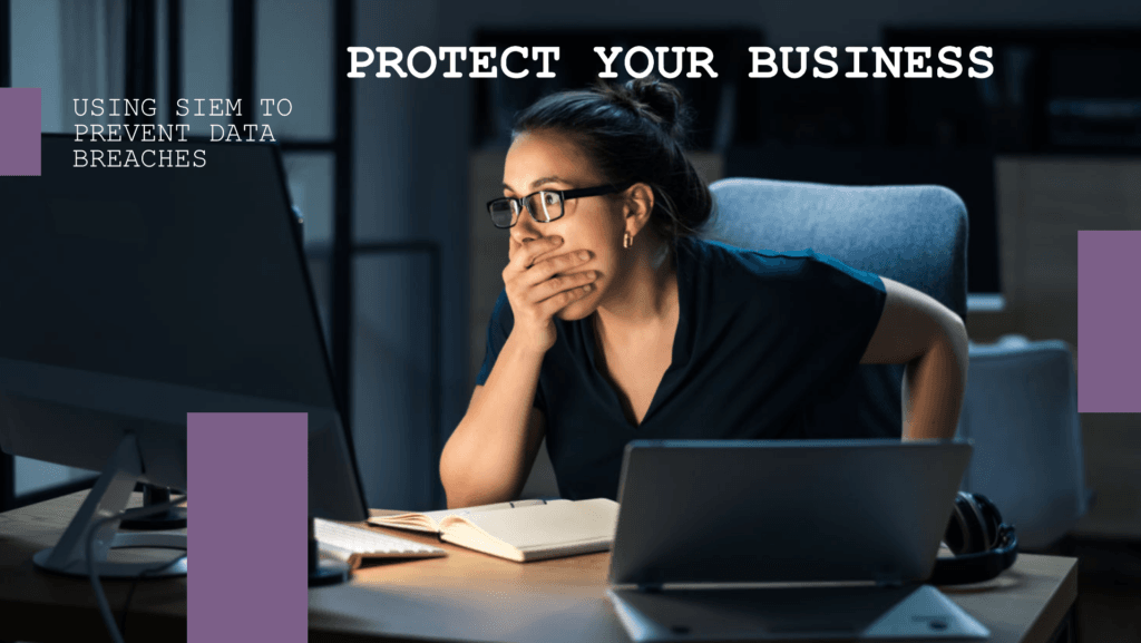 How to Use SIEM to Protect Your Business from Data Breaches
