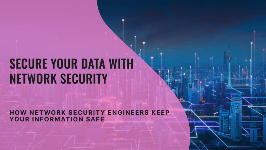 How Network Security Engineers Protect Your Data