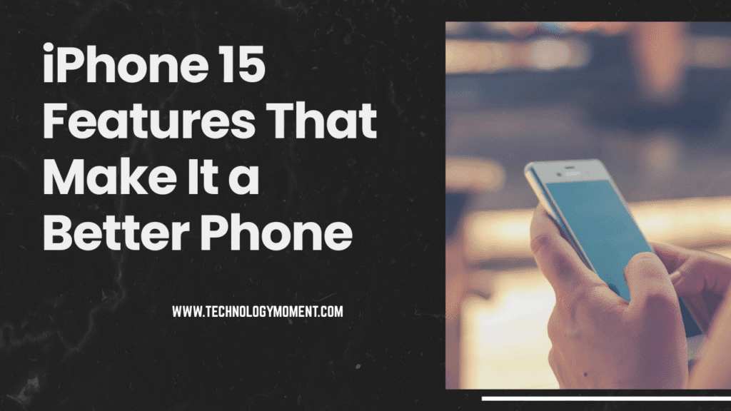 iPhone 15 Features That Make It a Better Phone