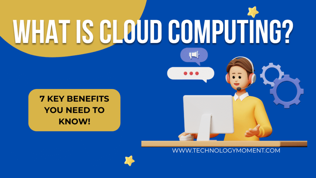 What is Cloud Computing 7 Key Benefits You Need to Know!